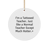 Funny Teacher Gifts, I'm A Tattooed Teacher, Circle Ornament, White, Christmas Unique Gifts from Friends to Teachers - Image 1